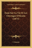 Essai Sur La Vie & Les Ouvrages D'alcuin ... 1120439159 Book Cover