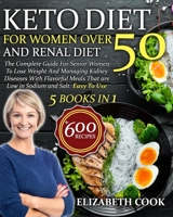 Keto Diet For Women Over 50 and Renal Diet: The Complete Guide For Senior Women To Lose Weight And Managing Kidney Diseases With Flavorful Meals That are Low in Sodium and Salt . Easy To Use B08W3SXYGG Book Cover