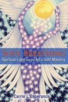 Soul Breathing: Spiritual Light and the Art of Self-Mastery 1591432499 Book Cover