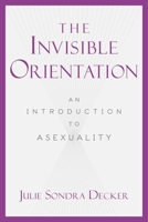 The Invisible Orientation: An Introduction to Asexuality 1634502434 Book Cover