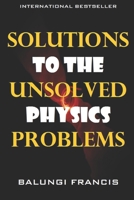 Solutions to the Unsolved Physics Problems 1095002945 Book Cover
