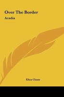 Over the Border: Acadia 1419139746 Book Cover