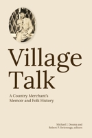 Village Talk: A County Merchant's Memoir and Folk History B0C7JCQ5MD Book Cover