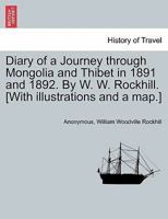 Diary of a Journey through Mongolia and Thibet in 1891 and 1892. By W. W. Rockhill. [With illustrations and a map.] 1241236666 Book Cover