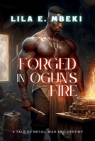 Forged in Ogun's Fire: A Tale of Metal, War and Destiny B0CSWKTSXG Book Cover