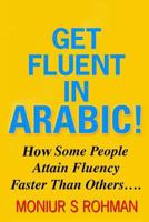 Get Fluent in Arabic: How Some People Attain Fluency Faster Than Others 1535220023 Book Cover