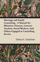 Marriage and Family Counseling - A Manual for Ministers, Doctors, Lawyers, Teachers, Social Workers, And Others Engaged in Counseling Service 1447425936 Book Cover