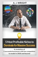 5 Most Profitable Niches to  Dominate for Massive Success: A Revelation of 5 Successful Businesses with Low Competition to Model in 2020 and Beyond B084DSQN41 Book Cover