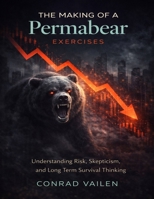 The Making of a Permabear Exercises: Understanding Risk, Skepticism, and Long Term Survival Thinking B0GH7HBLJP Book Cover
