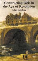 Constructing Paris in the Age of Revolution 1137264349 Book Cover