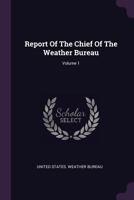 Report of the Chief of the Weather Bureau; Volume 1 1342648862 Book Cover