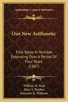 Our New Arithmetic: First Steps In Number, Extending Over A Period Of Four Years 1104246635 Book Cover