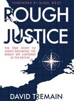 Rough Justice: The True Story of Agent Dronkers, the Enemy Spy Captured by the British 1445661586 Book Cover