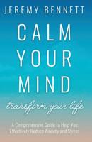 Calm Your Mind : Transform Your Life 1628656425 Book Cover