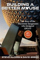 Building A Better Mouse, 40th Anniversary Edition: The Story Of The Electronic Imagineers Who Designed Epcot B0CFX6BMJV Book Cover