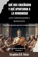 Qué nos enseñaron y qué aportaron a la humanidad los emperadores romanos: Parte I: Los primeros pasos de un imperio inolvidable. (Legados de Maestros) (Spanish Edition) B0DRZ8KW3K Book Cover