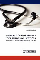 FEEDBACK OF ATTENDANTS OF PATIENTS ON SERVICES: PROVIDED AT THE CHILDREN'S HOSPITAL, LAHORE 384430987X Book Cover