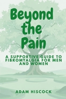 Beyond the Pain: A Supportive Guide to Fibromyalgia in Men and Women B0GKYHVS7H Book Cover
