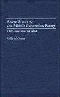 Anne Sexton and Middle Generation Poetry: The Geography of Grief (Contributions to the Study of American Literature) 0313315140 Book Cover