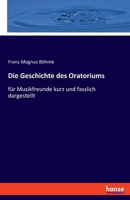 Die Geschichte Des Oratoriums, Für Musikfreunde Kurz Und Fasslich Dargestellt... 0270646094 Book Cover