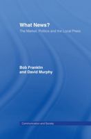 What News?: The Market, Politics and the Local Press (Communication and Society) 0415061725 Book Cover
