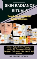 Skin Radiance Rituals: Therapies For A Youthful And Glowing Complexion: Achieve Radiant Skin Through A Series Of Therapeutic Rituals Designed To Promote Skin Health And Vitality B0CSX68FVY Book Cover