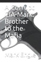 A Corrupt CIA-Mark: Brother to the Mafia 1794646663 Book Cover