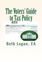 The Voters' Guide to Tax Policy: The 2016 Presidential Candidates' Tax Policies and Their Impact on You 1523277696 Book Cover