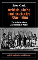 British Clubs and Societies 1580-1800: The Origins of an Associational World (Oxford Studies in Social History) 0198203764 Book Cover
