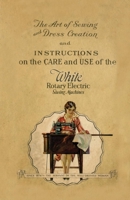 The Art of Sewing and Dress Creation and Instructions on the Care and Use of the White Rotary Electric Sewing Machines 1528700589 Book Cover