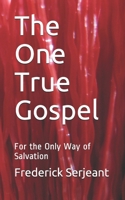 The One True Gospel: For the Only Way of Salvation 1791866417 Book Cover