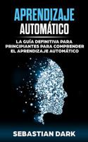 Aprendizaje Autom�tico: La Gu�a Definitiva Para Principiantes Para Comprender El Aprendizaje Autom�tico 1989543154 Book Cover
