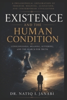 EXISTENCE AND THE HUMAN CONDITION: CONSICIOUSNESS, MEANING,SUFFERING AND THE SEARCH FOR TRUTH B0H4WL3RP9 Book Cover
