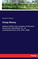 Cheap Money: address before the trustees of Norwich University, Northfield, Vt., at commencement, June 27th, 1895 3348043581 Book Cover