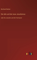 Der alte und der neue Jesuitismus: oder Die Jesuiten und die Freimaurer 3368428675 Book Cover