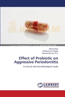 Effect of Probiotic on Aggressive Periodontitis: A clinical and microbiological study 3659145041 Book Cover