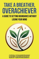 Take A Breathier, Overachiever: A Guide to Setting Boundaries without Losing Your Mind B0DSXTXMCY Book Cover