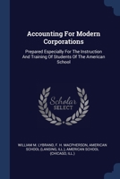 Accounting For Modern Corporations: Prepared Especially For The Instruction And Training Of Students Of The American School 1377012271 Book Cover