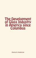 The Development of Glass Industry in America Since Columbus 1548864005 Book Cover