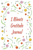 1 Minute Gratitude Journal: 110 Days of Habits & Happy Planner, Self Care Flower Journal, Writing Journal Things I Am Grateful For, Affirmations, Happiness Gift 1656973391 Book Cover