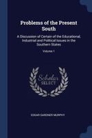 Problems of the Present South: A Discussion of Certain of the Educational, Industrial and Political Issues in the Southern States; Volume 1 1019158999 Book Cover