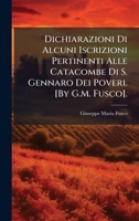 Dichiarazioni Di Alcuni Iscrizioni Pertinenti Alle Catacombe Di S. Gennaro Dei Poveri. [By G.M. Fusco]. (Italian Edition) 1023910098 Book Cover
