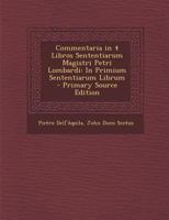 Commentaria in 4 Libros Sententiarum Magistri Petri Lombardi: In Primium Sententiarum Librum 1021250511 Book Cover