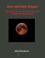 Das sechste Siegel: Die Signale der Endzeit und die Rückkehr des Königs 3732300072 Book Cover