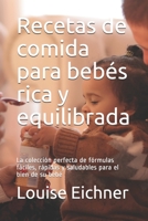 Recetas de comida para bebés rica y equilibrada: La colección perfecta de fórmulas fáciles, rápidas y saludables para el bien de su bebé B096TJLK48 Book Cover