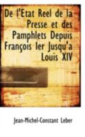 de l'�tat R�el de la Presse Et Des Pamphlets Depuis Fran�ois Ier Jusqu'a Louis XIV 055962896X Book Cover