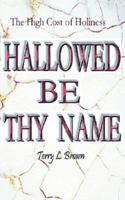 Hallowed Be Thy Name:The High Cost of Holiness 1420820540 Book Cover