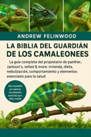 LA BIBLIA DEL GUARDIÁN DE LOS CAMALEONES: La guía completa del propietario de Panther, Jackson's, Veiled & More: Vivienda, dieta, nebulización, ... esenciales para la salud (Spanish Edition) B0FPR5V61F Book Cover