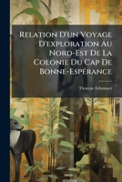Relation d'Un Voyage d'Exploration Au Nord-Est de la Colonie Du Cap de Bonne-Esp�rance: Entrepris Dans Les Mois de Mars, Avril Et Mai 1836 Par MM. T. Arbousset Et F. Daumas... 1146967144 Book Cover