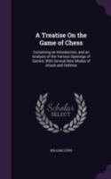A Treatise On the Game of Chess: Containing an Introduction, and an Analysis of the Various Openings of Games; With Several New Modes of Attack and Defense 1016630255 Book Cover